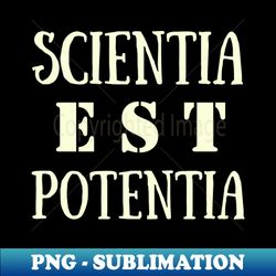 Copy of Latin aphorism Scientia est Potentia Knowledge is power - Unique Sublimation PNG Download - Unleash Your Creativity