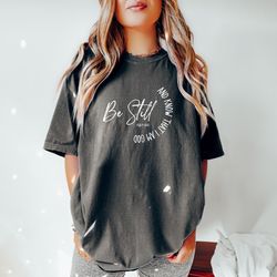 be still and know that i am god comfort colors shirt , christian shirt , bible verse shirt , religious shirt , faith shi