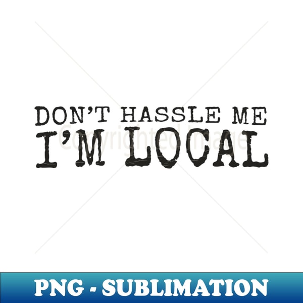 TX-2903_Dont Hassle Me Im Local Funny Offenisve 1579.jpg