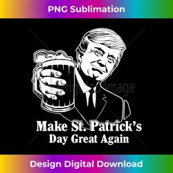 Make St Patricks Day Great Again Funny Trump Drink Beer - Eco-Friendly Sublimation PNG Download - Striking & Memorable Impressions