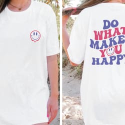 do what makes you happy comfort colors shirt , happy shirt , quote shirt , women oversized shirt , oversized shirt , quo