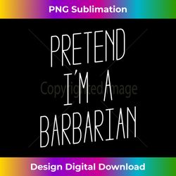 Pretend I'm a Barbarian - Halloween Costume - Deluxe PNG Sublimation Download - Reimagine Your Sublimation Pieces