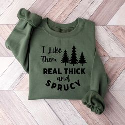 I Like Them Real Thick And Sprucy Sweatshirt,Christmas Shirt,Christmas Gift,Holiday Shirt,Womens Christmas Sweatshirt,Fu