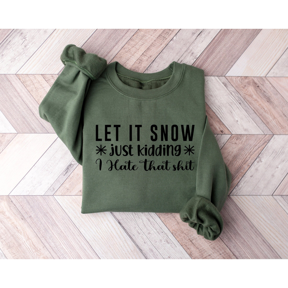 Let it Snow Just Kidding Sweatshirt,Christmas Shirts,I Hate That Shirt,Winter Hater Shirt,Funny Winter Shirt,Merry Christmas,Christmas Gifts.jpg