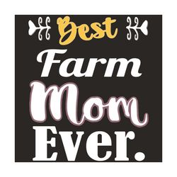 best farm mom ever svg, mothers day svg, best farm mom svg, farm mom svg, farmer svg, mother svg, mother love svg, mothe