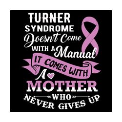 turner syndrome does not come with a manual mother svg, mother day svg, happy mother day, mom svg, turner syndrome svg,