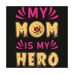 my mom is my hero svg, mothers day svg, hero svg, hero mom svg, mother svg, mother love svg, mother gifts, happy mother