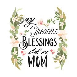 greatest blessings call me mom svg, mothers day svg, greatest mom svg, blessings mom svg, mother svg, mother love svg, m