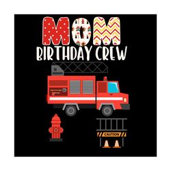 Mom Birthday Crew Fire Truck Svg, Mother Day Svg, Mom Svg, Mother Svg, Mom Birthday Svg, Fire Truck Svg, Birthday Svg, H