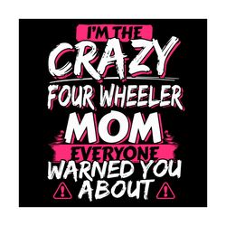 i am the crazy four wheeler mom svg, mothers day svg, wheeler svg, crazy four wheeler svg, wheeler mom svg, mom svg, mom