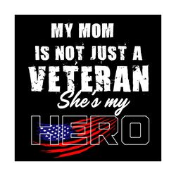 my mom is not just a veteran svg, mothers day svg, veteran svg, veteran mom svg, hero mom svg, hero svg, happy mother da