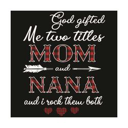 god gifted me two title mom and nana and i rock them both svg, mothers day svg, title mom svg, nana svg, mom svg, mom lo