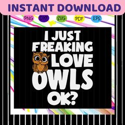 i just freaking love owls , owl, owl svg, bird svg, owl lover gift, owl gift, animal svg, trending svg for silhouette, f
