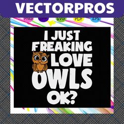 i just freaking love owls , owl, owl svg, bird svg, owl lover gift, owl gift, animal svg, trending svg for silhouette, f