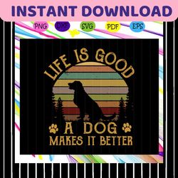 life is good a dog makes it better svg, dog svg, dog lover svg, dog life for silhouette, files for cricut, svg, dxf, eps