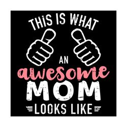 this is what an awesome mom looks like mothers day svg, mothers day svg, awesome mom svg, mother svg, mother love svg, m