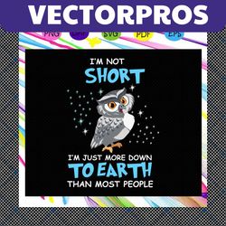 i'm not short i'm just more down to earth than most people, owl bird, bird svg, cute owl, owl bird svg, owl bird gift, c