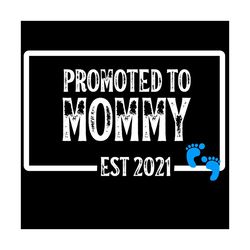 promoted to mommy est 2021 svg, mother day svg, mommy svg, promoted svg, mom svg, mom gifts, mom love svg, promoted to m