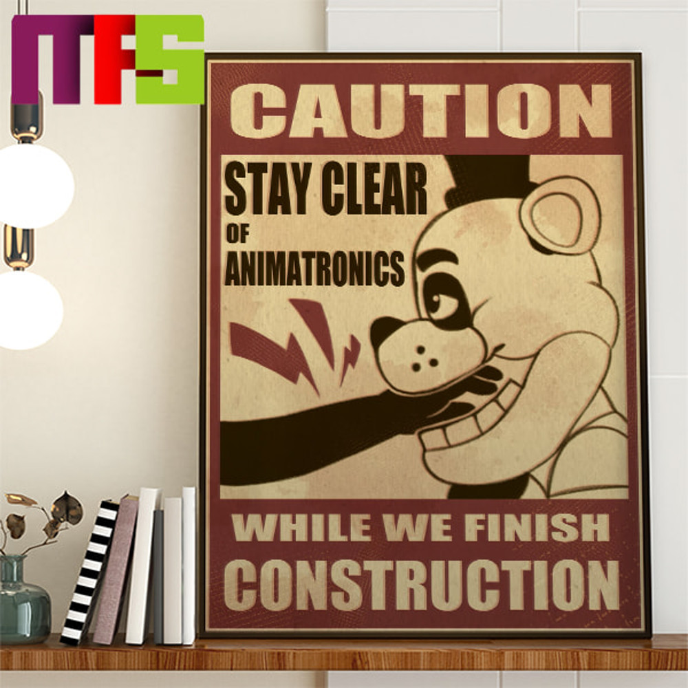 Five Nights At Freddy's Caution While We Finish Construction Stay Clear Of Animatronics Home Decor Poster Canvas.jpg