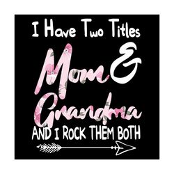 i have two titles mom and grandma and i rock them both svg, mother day svg, mom svg, grandma svg, mother svg, super mom