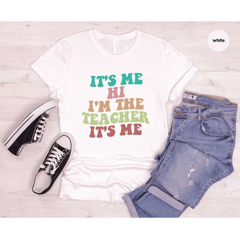 Funny Teacher Shirts, Back to School Shirt, Teacher Appreciation Gifts, First Day of School Shirt, Its Me Hi Im The Teacher Its Me.jpg