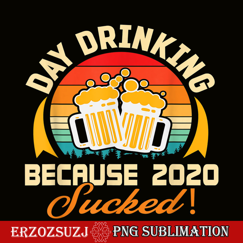 BEER28102306-Beer Lovers PNG Day Drinking Because 2020 Sucked PNG Beer Time PNG.png