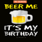 BEER28102308-Beer Me It Is My Birthday PNG Funny Drinking Beer PNG Beer Me PNG.png