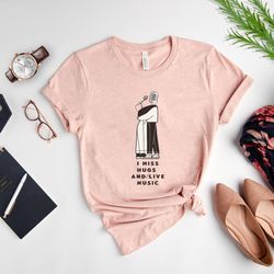 i miss hugs and live music shirt, music shirt, music lover gift,musician shirt,musician, classical music gift music gift