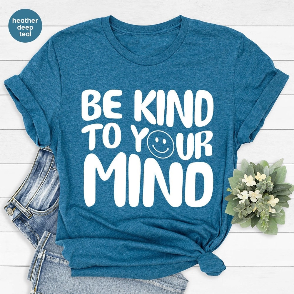 Mental Health Shirt, Depression T-Shirts, Be Kind Tshirts, Kindness Shirt, Anxiety T Shirts, Motivational T Shirts, Womens Clothing.jpg