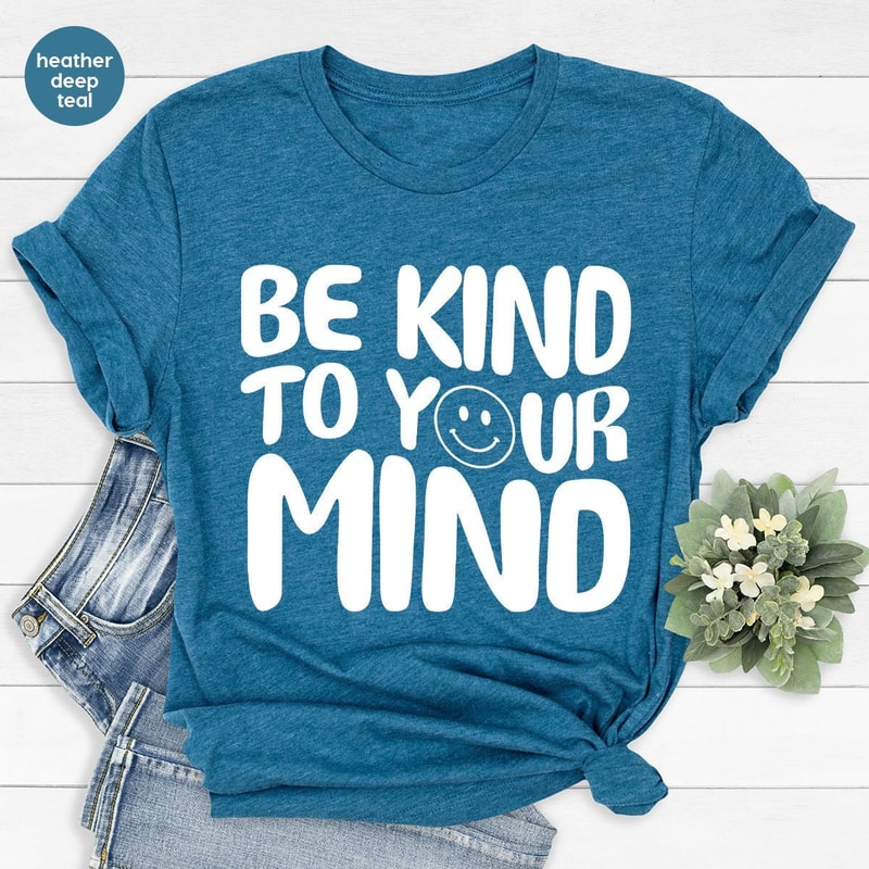 Mental Health Shirt, Depression T-Shirts, Be Kind Tshirts, Kindness Shirt, Anxiety T Shirts, Motivational T Shirts, Womens Clothing.jpg