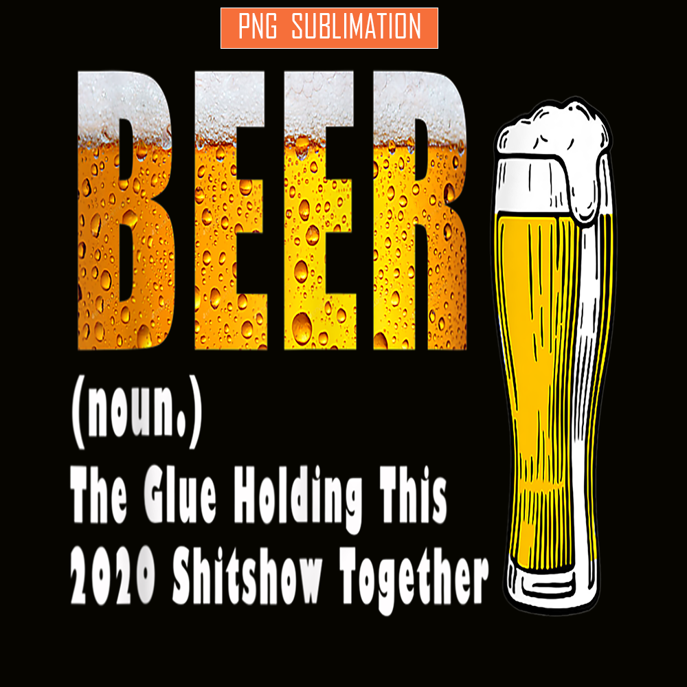 BEER28102325-Funny Beer PNG The Glue Holding This 2020 Shitshow Together PNG Beer Lover PNG.png