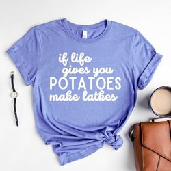 If Life Gives You Potatoes Make Latkes! Shirt, Hanukkah Shirts, Jewish T-Shirt, Jewish Holiday Tee, Happy Hanukkah T-Shi