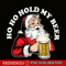 BEER28102337-Ho Ho Hold My Beer PNG Funny Beer Santa Claus PNG My Beer PNG.png