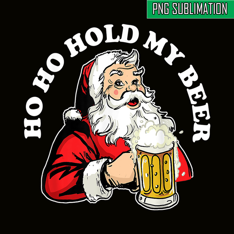 BEER28102337-Ho Ho Hold My Beer PNG Funny Beer Santa Claus PNG My Beer PNG.png