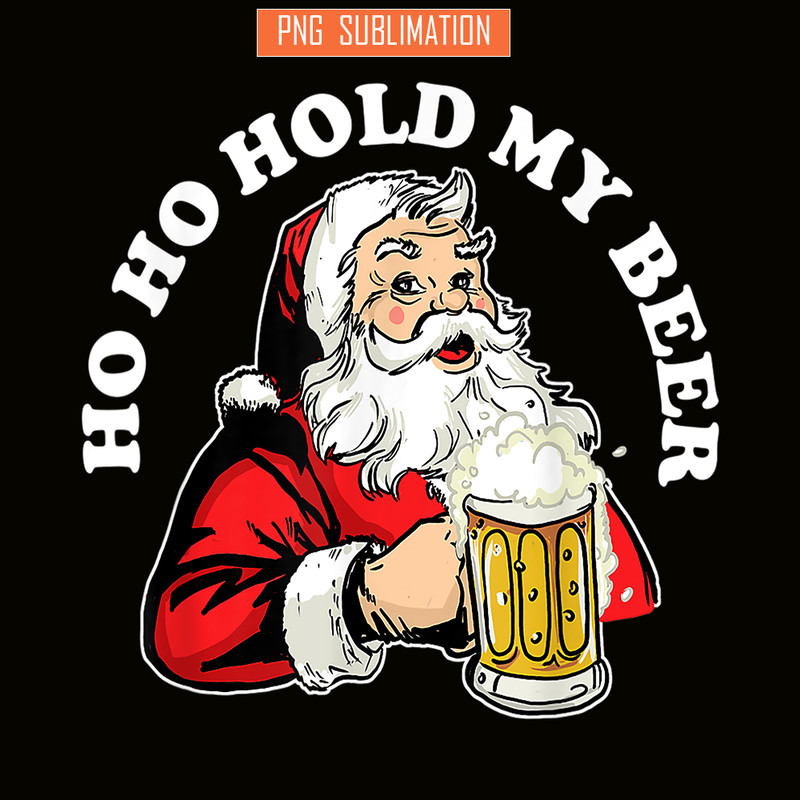 BEER28102337-Ho Ho Hold My Beer PNG Funny Beer Santa Claus PNG My Beer PNG.png