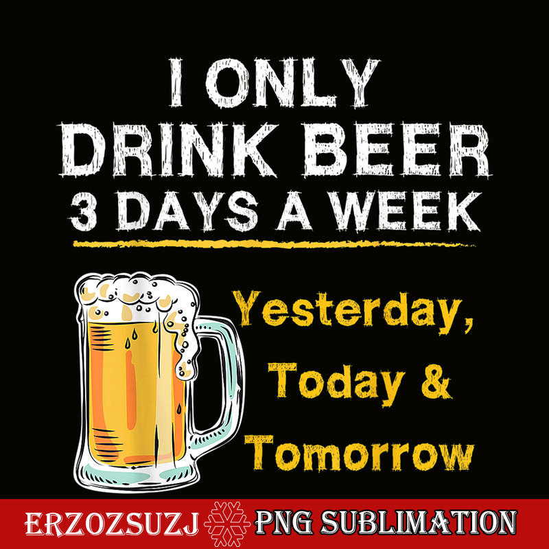 BEER28102346-I Only Drink Beer 3 Days A Week PNG Beer Season PNG Beer Lover PNG.png