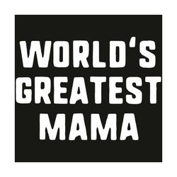 worlds greatest mama svg, mother day svg, happy mother day, greatest mama svg, mama svg, mom life svg, mother lovers, mo