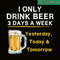 BEER28102346-I Only Drink Beer 3 Days A Week PNG Beer Season PNG Beer Lover PNG.png
