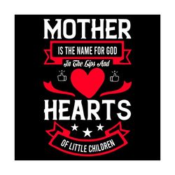 mother is the name for god in the lips and heart of little children svg, mother day svg, happy mother day svg, mom svg,