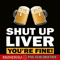 BEER28102370-Shut Up Liver You Are Fine PNG Funny Witty Saying Beer Drinkers PNG Beer Lover PNG.png