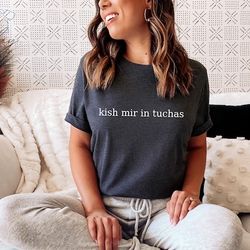 kish mir in tuchas shirt, yiddish tee, judaica gifts, jewish birthday, hanukkah saying tee, holiday hanukkah shirts, gif