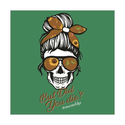 but did you die momlife skull svg, mother day svg, happy mother day, skull svg, mommy day svg, mom svg, mom life svg, mo