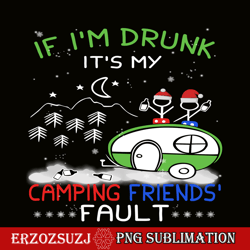 if i'm drunk it's my camping friends fault png camping night png camping lover png