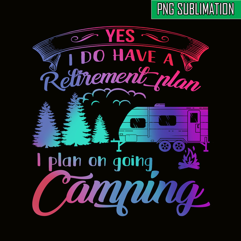 CAMP07112392-Yes I Do Have A Retirement Plan PNG Camping PNG I Plan On Camping PNG.png
