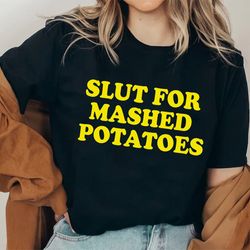 slut for mashed potatoes funny thanksgiving shirt