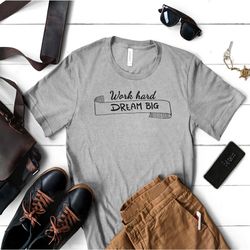 work hard dream big shirts, motivation shirts, dream shirts, big dream shirts, workharder shirts