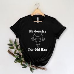 no country for old men shirt, feminist shirt, uterus pro choice shirt, uterus shirt feminist tee, women power tee, women