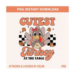 Cutest Turkey At The Table Shirt PNG, Thanksgiving Toddler Png, Girls Thanksgiving Kids Png, Funny Turkey Png, Thanksgiv