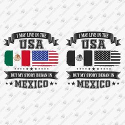 I May Live In The USA But My Story Began In Mexico Mexican Roots Latino Pride SVG Cut File T-Shirt Sublimation Design