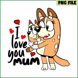 i love you mum svg png dxf eps bluey family svg bluey mom svg